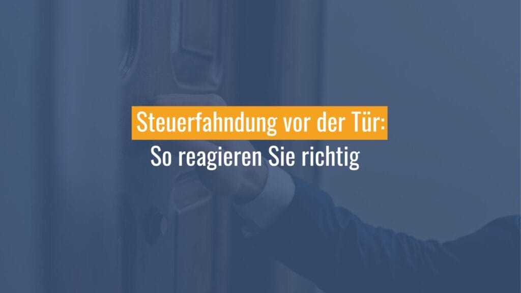 Steuerfahndung vor der Tür, richtig reagieren lernen.