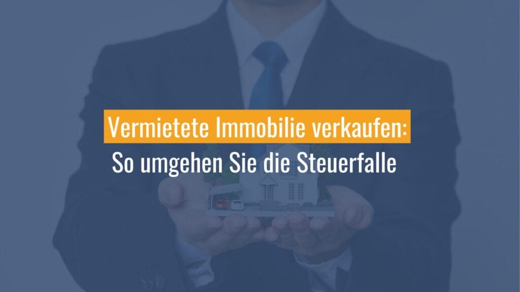 Tipps zum Verkauf vermieteter Immobilien, Steuervermeidung.