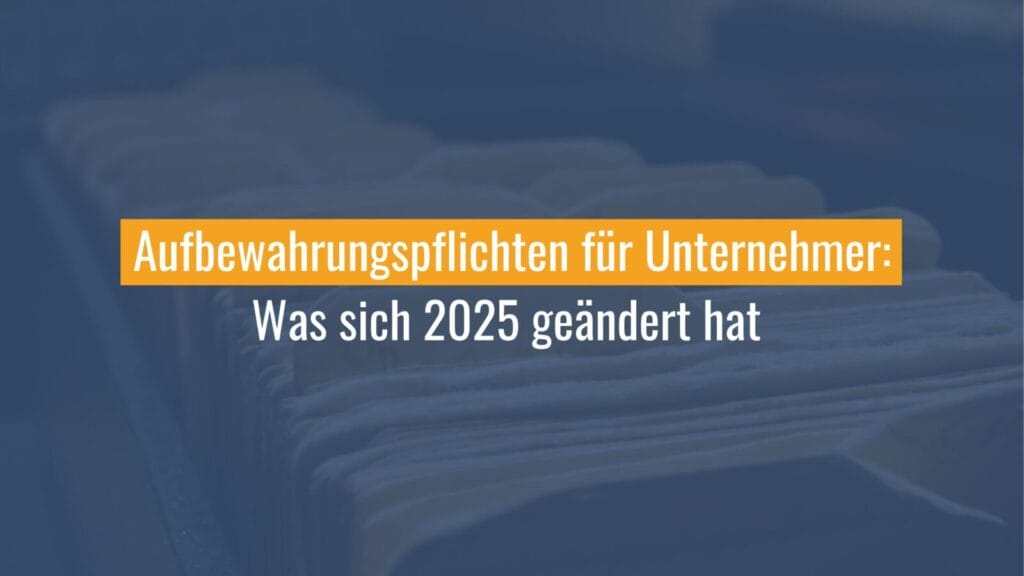Änderungen der Aufbewahrungspflichten 2025 für Unternehmer