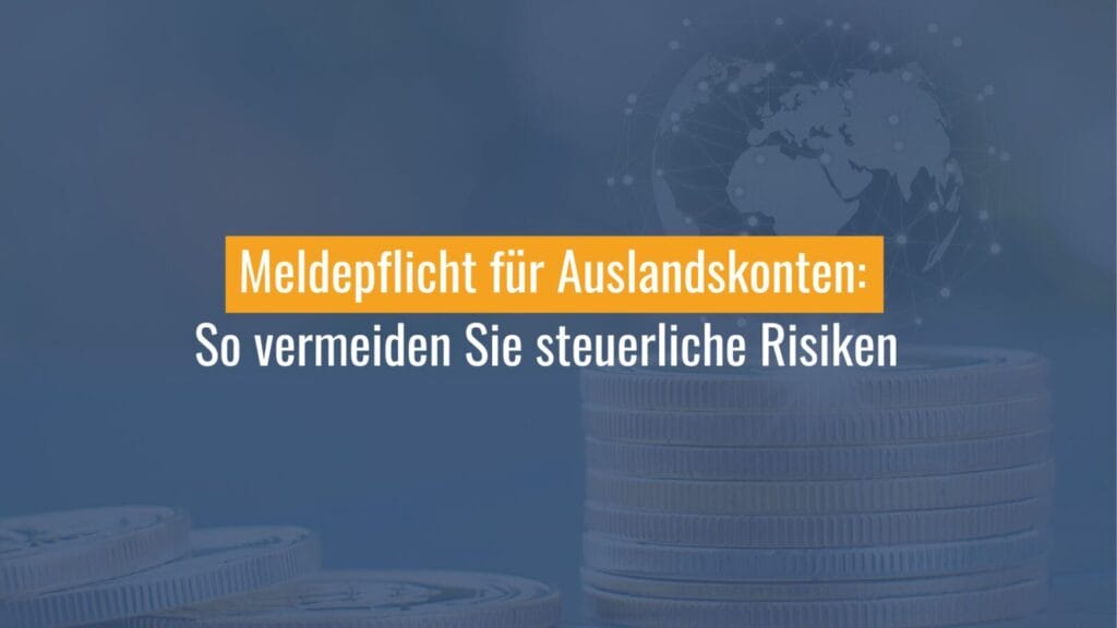 Meldepflicht Auslandsbanken und steuerliche Risiken
