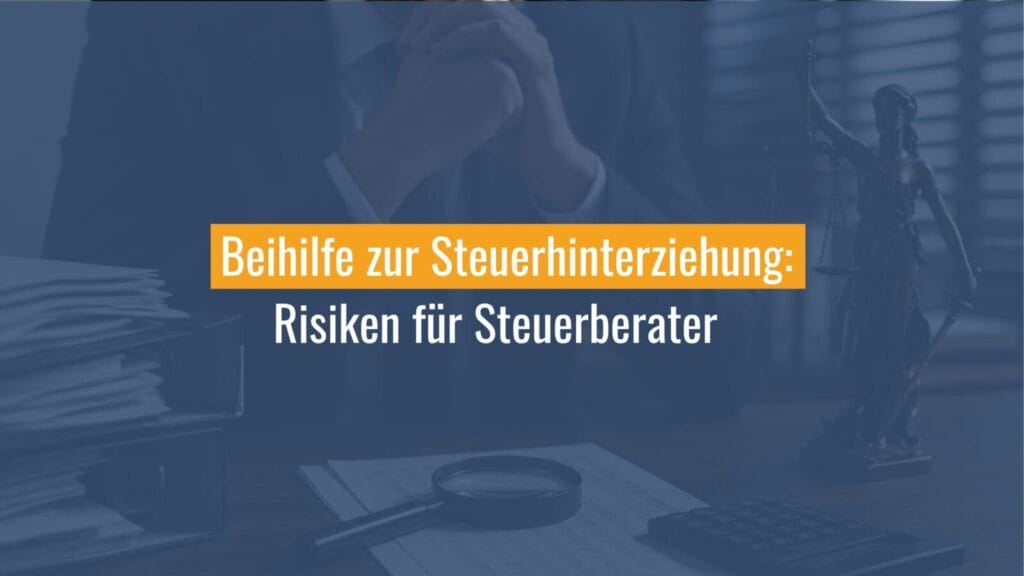 Beihilfe zur Steuerhinterziehung – Risiken für Steuerberater