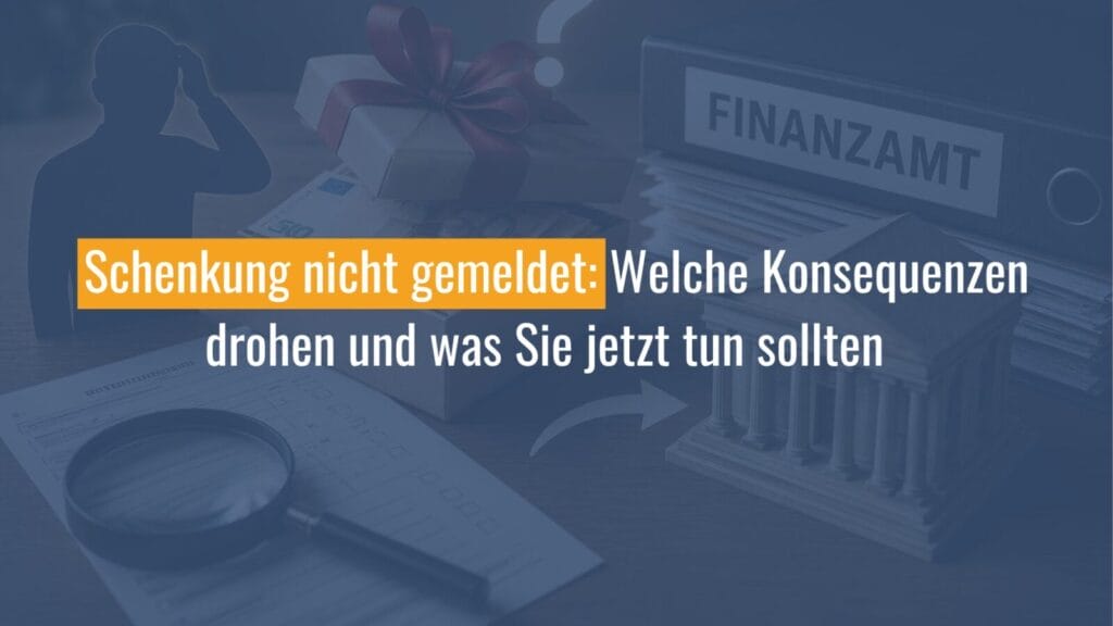 Nicht gemeldete Schenkung und drohende Konsequenzen