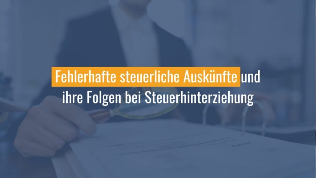 Fehlerhafte steuerliche Auskünfte und Steuerhinterziehung.
