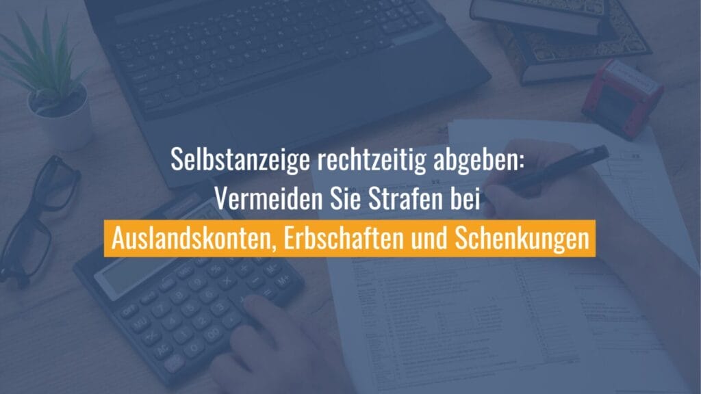 Vermeiden Sie Strafen bei Selbstanzeige und Auslandsvermögen.