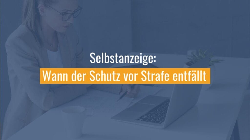 Selbstanzeige: Schutz vor Strafe entfällt