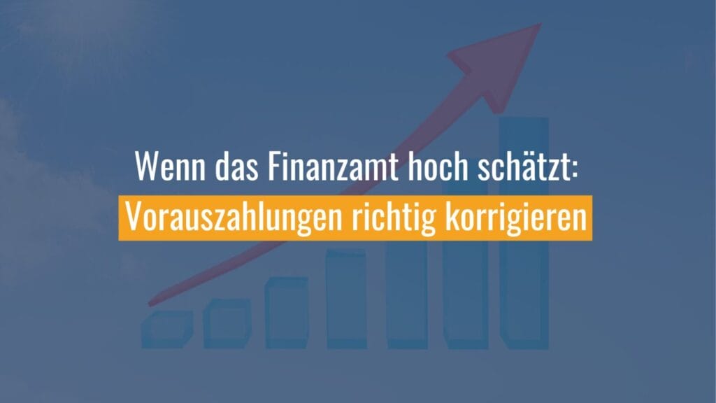 Steuern: Vorauszahlungen korrigieren bei hohen Schätzungen.